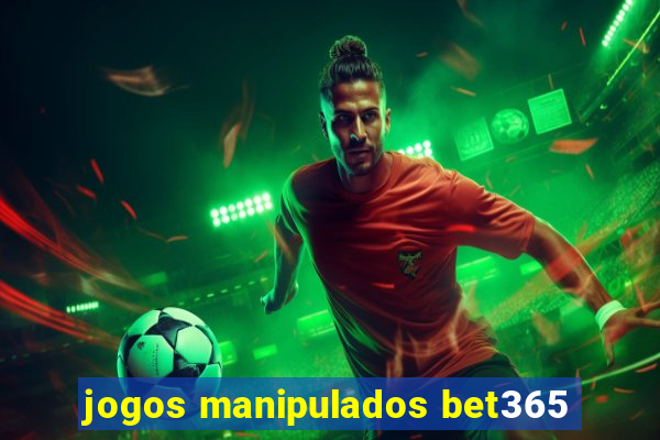 jogos manipulados bet365